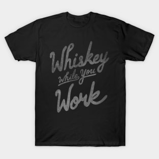 Whiskey While You Work T-Shirt